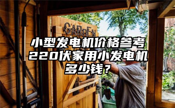 小型发电机价格参考220伏家用小发电机多少钱？