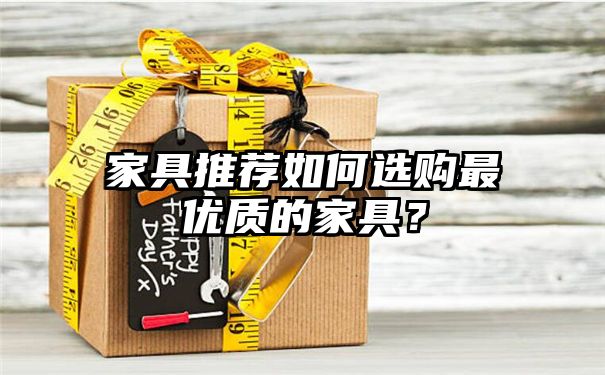 家具推荐如何选购最优质的家具？