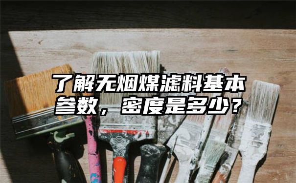 了解无烟煤滤料基本参数，密度是多少？