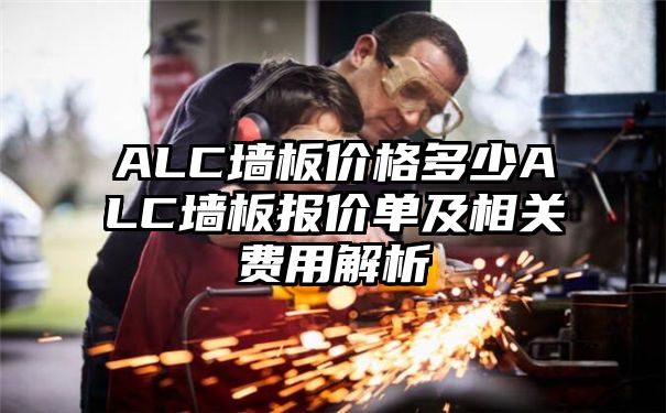 ALC墙板价格多少ALC墙板报价单及相关费用解析