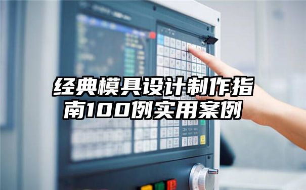 经典模具设计制作指南100例实用案例