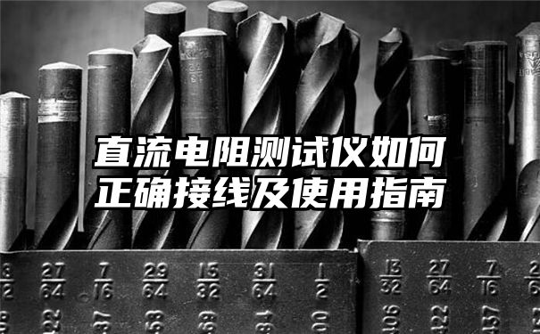 直流电阻测试仪如何正确接线及使用指南