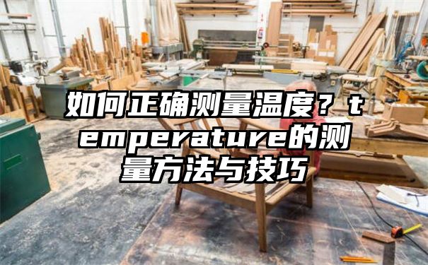 如何正确测量温度？temperature的测量方法与技巧