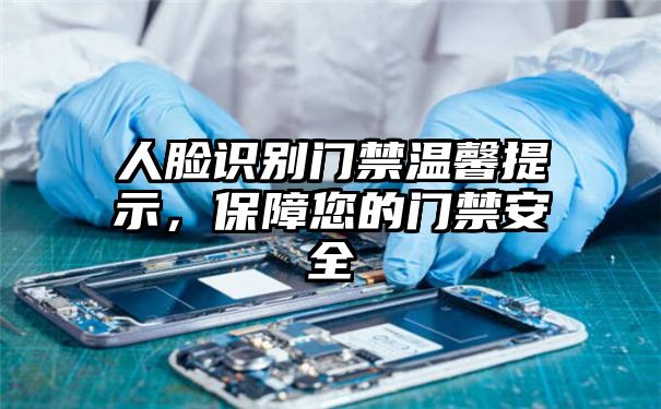 人脸识别门禁温馨提示，保障您的门禁安全