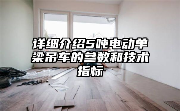 详细介绍5吨电动单梁吊车的参数和技术指标