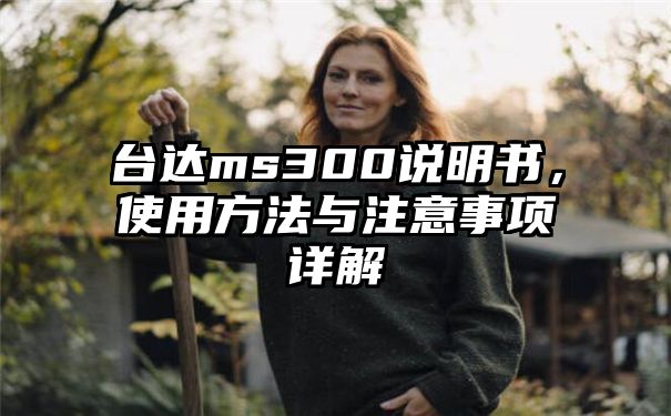 台达ms300说明书，使用方法与注意事项详解