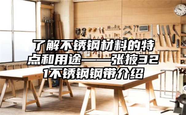 了解不锈钢材料的特点和用途——张掖321不锈钢钢带介绍