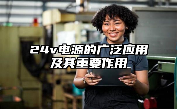 24v电源的广泛应用及其重要作用