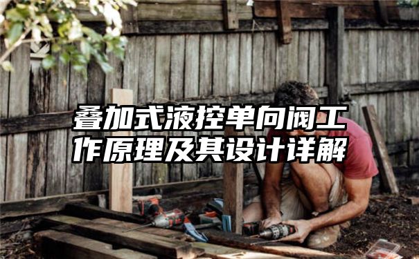 叠加式液控单向阀工作原理及其设计详解