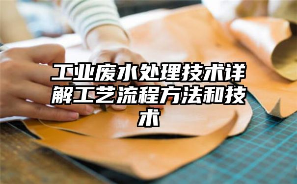 工业废水处理技术详解工艺流程方法和技术