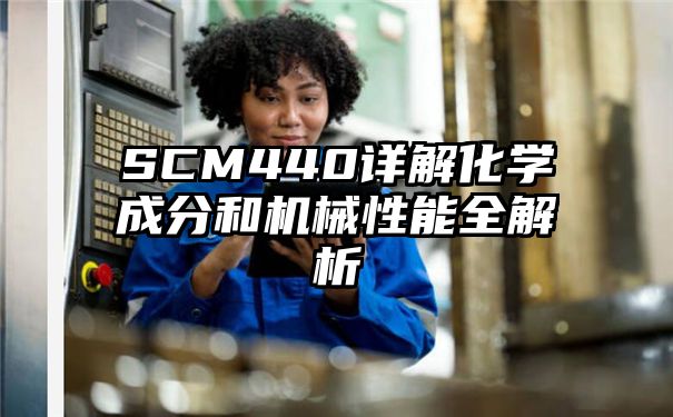 SCM440详解化学成分和机械性能全解析