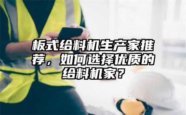 板式给料机生产家推荐，如何选择优质的给料机家？