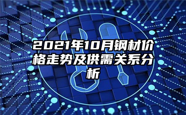 2021年10月钢材价格走势及供需关系分析