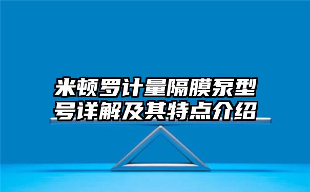 米顿罗计量隔膜泵型号详解及其特点介绍