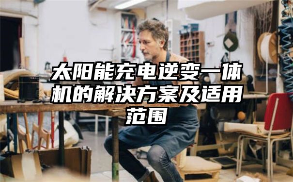 太阳能充电逆变一体机的解决方案及适用范围