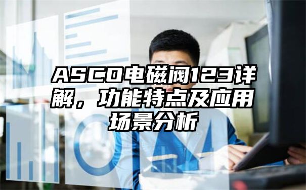 ASCO电磁阀123详解，功能特点及应用场景分析