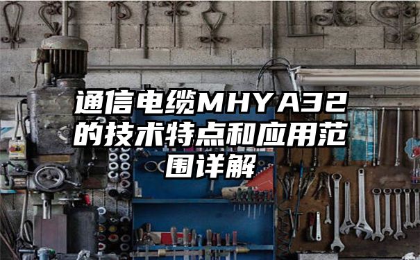 通信电缆MHYA32的技术特点和应用范围详解