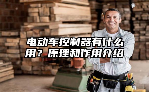 电动车控制器有什么用？原理和作用介绍