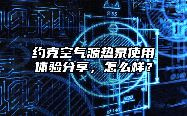 约克空气源热泵使用体验分享，怎么样？