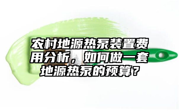 农村地源热泵装置费用分析，如何做一套地源热泵的预算？