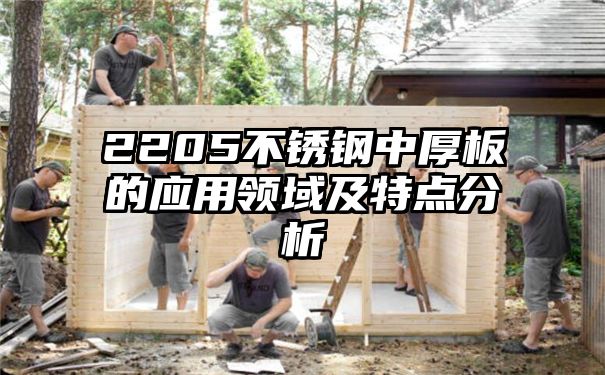 2205不锈钢中厚板的应用领域及特点分析