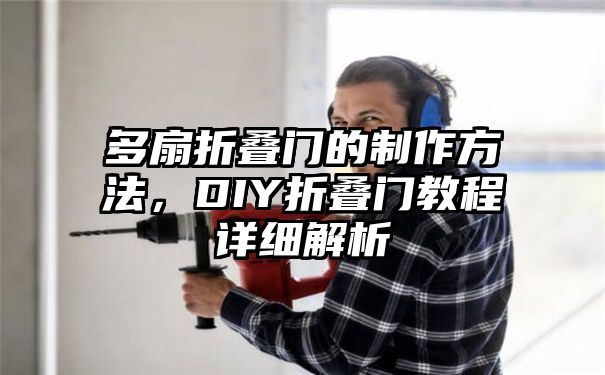 多扇折叠门的制作方法，DIY折叠门教程详细解析