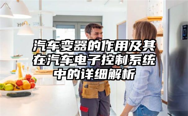 汽车变器的作用及其在汽车电子控制系统中的详细解析