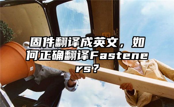 固件翻译成英文，如何正确翻译Fasteners？