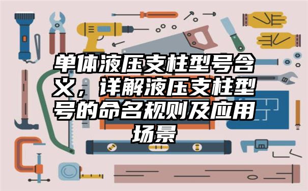 单体液压支柱型号含义，详解液压支柱型号的命名规则及应用场景