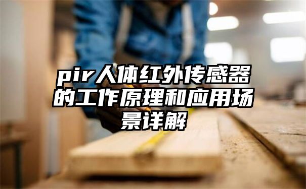 pir人体红外传感器的工作原理和应用场景详解