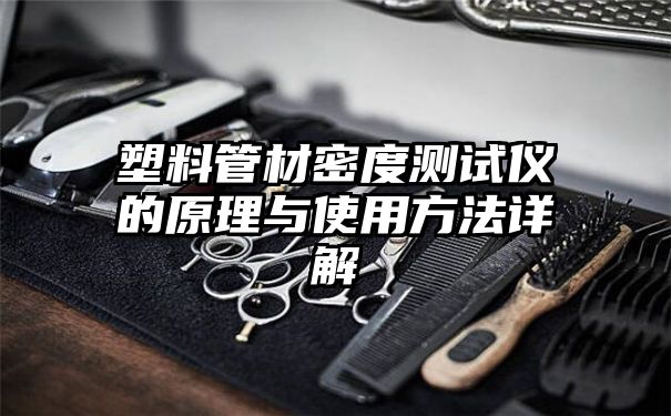 塑料管材密度测试仪的原理与使用方法详解