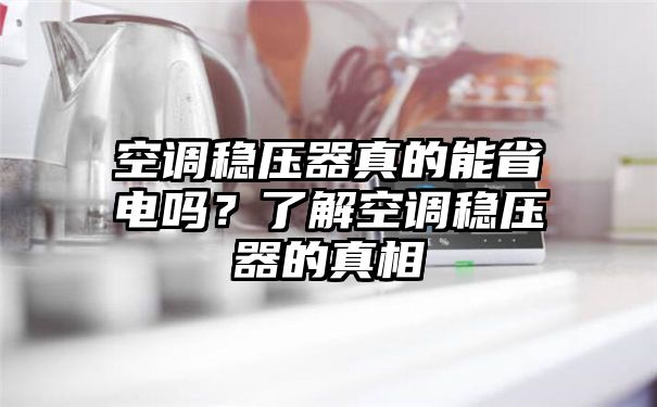 空调稳压器真的能省电吗？了解空调稳压器的真相