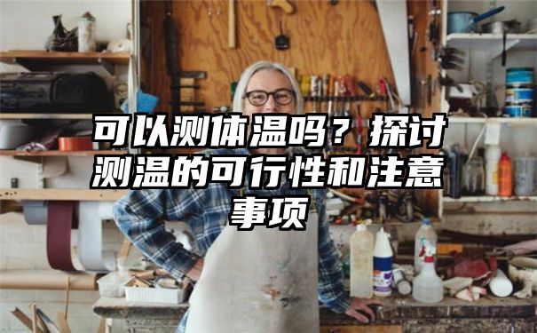 可以测体温吗？探讨测温的可行性和注意事项