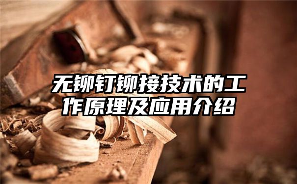 无铆钉铆接技术的工作原理及应用介绍