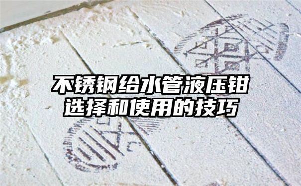 不锈钢给水管液压钳选择和使用的技巧