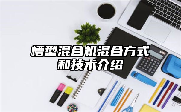 槽型混合机混合方式和技术介绍