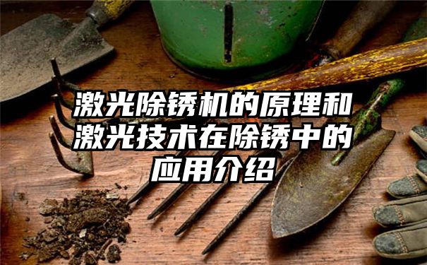 激光除锈机的原理和激光技术在除锈中的应用介绍