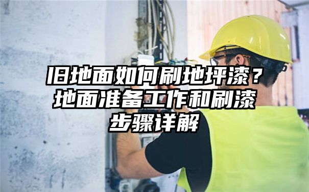 旧地面如何刷地坪漆？地面准备工作和刷漆步骤详解