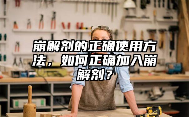 崩解剂的正确使用方法，如何正确加入崩解剂？