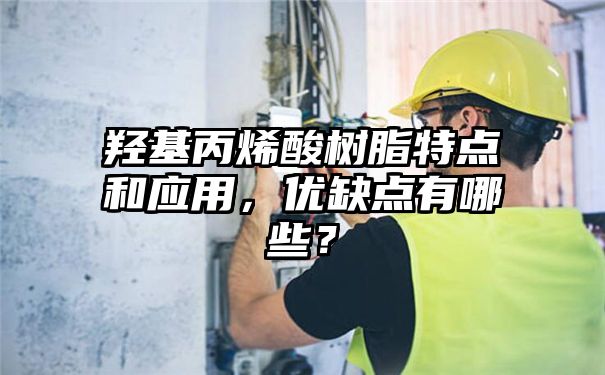 羟基丙烯酸树脂特点和应用，优缺点有哪些？