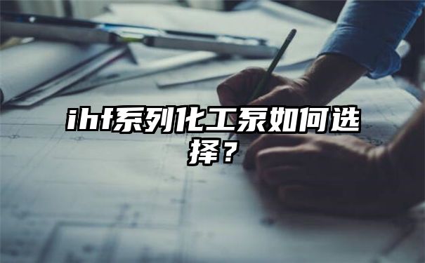 ihf系列化工泵如何选择？