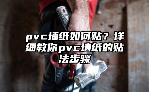 pvc墙纸如何贴？详细教你pvc墙纸的贴法步骤