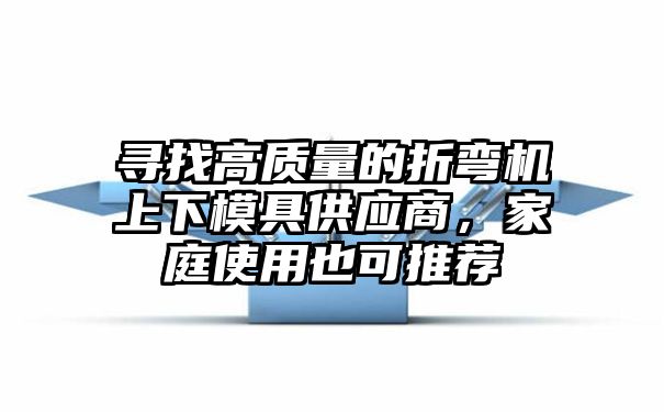 寻找高质量的折弯机上下模具供应商，家庭使用也可推荐