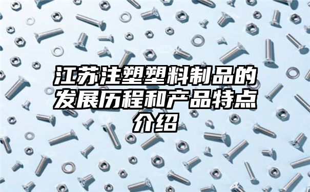 江苏注塑塑料制品的发展历程和产品特点介绍